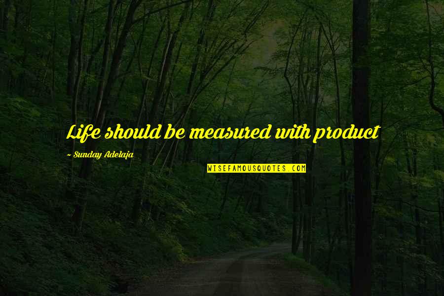 Mental Struggles Quotes By Sunday Adelaja: Life should be measured with product