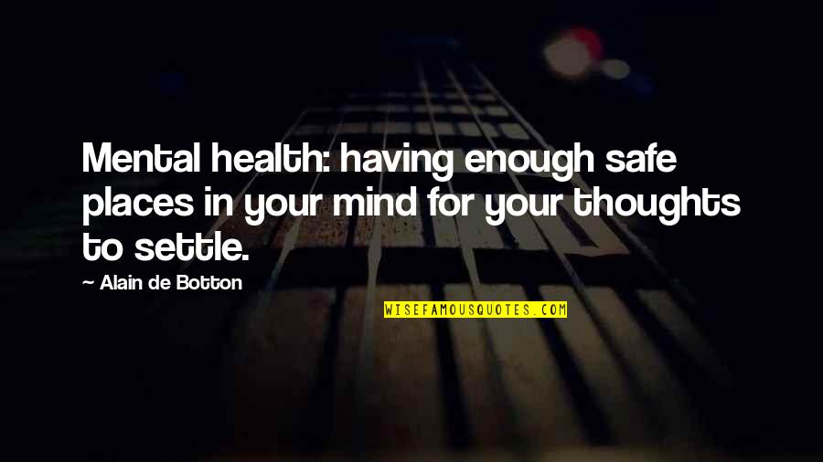 Mental Thoughts Quotes By Alain De Botton: Mental health: having enough safe places in your