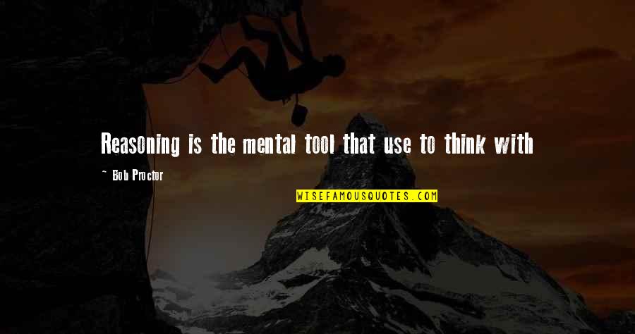 Mental Thoughts Quotes By Bob Proctor: Reasoning is the mental tool that use to