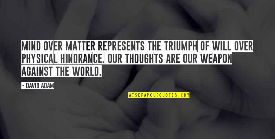 Mental Thoughts Quotes By David Adam: Mind over matter represents the triumph of will