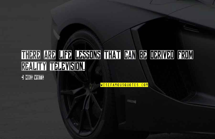 Mental Torcher Quotes By Mike White: There are life lessons that can be derived