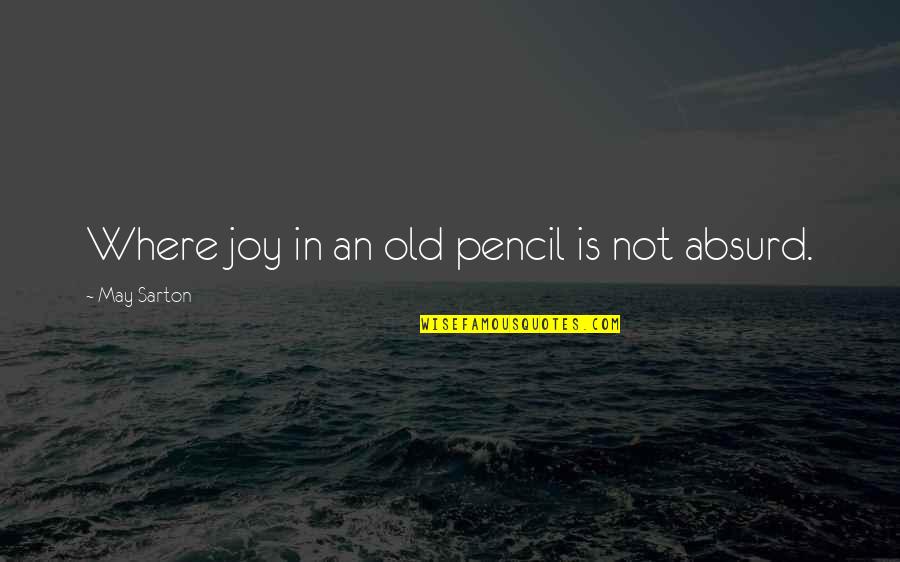 Mental Toughness By Philosophers Quotes By May Sarton: Where joy in an old pencil is not Mental Toughness By Philosophers Quotes By May Sarton: Where joy in an old pencil is not