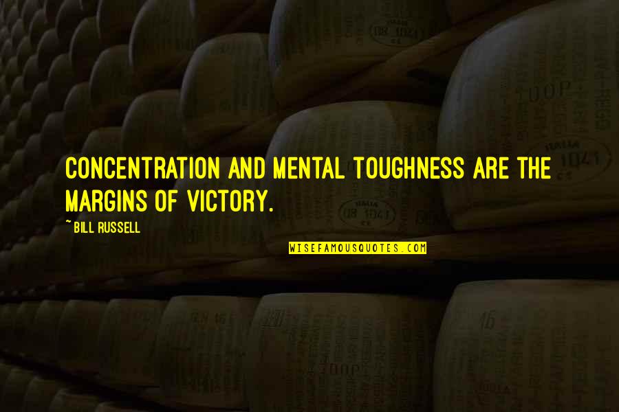 Mental Toughness Quotes By Bill Russell: Concentration and mental toughness are the margins of