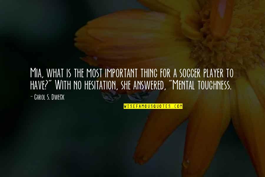 Mental Toughness Quotes By Carol S. Dweck: Mia, what is the most important thing for