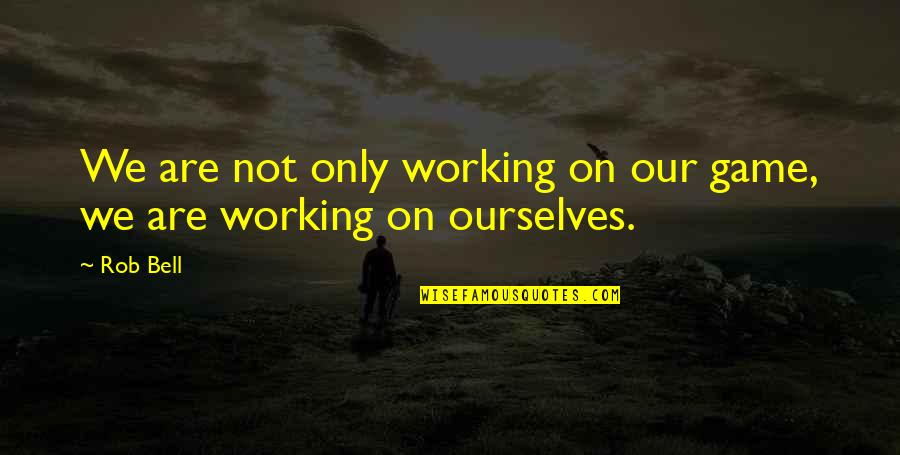 Mental Toughness Quotes By Rob Bell: We are not only working on our game,