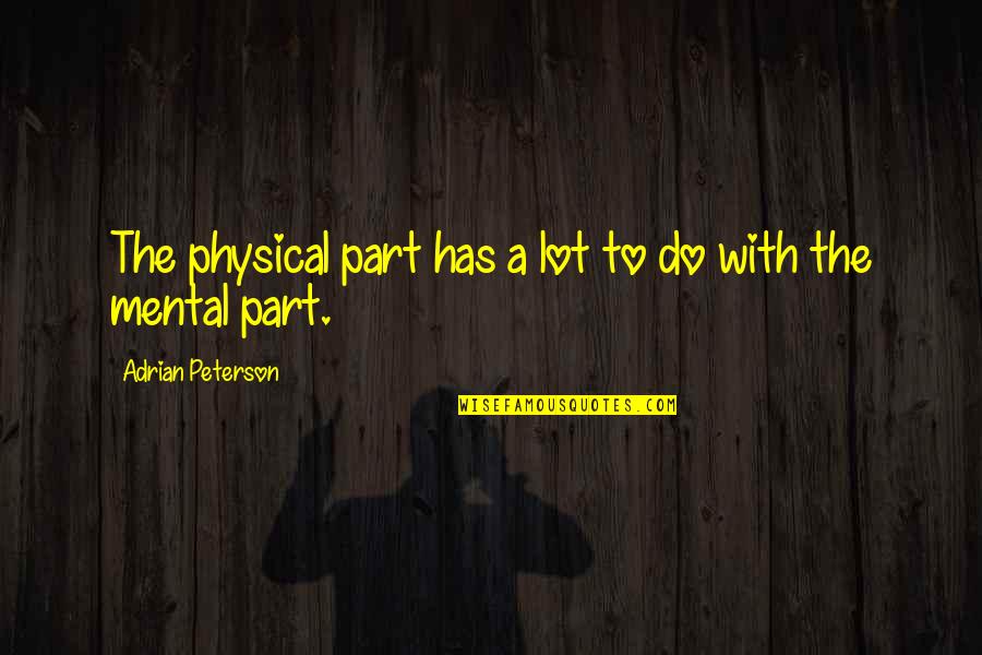 Mental Vs Physical Quotes By Adrian Peterson: The physical part has a lot to do Mental Vs Physical Quotes By Adrian Peterson: The physical part has a lot to do