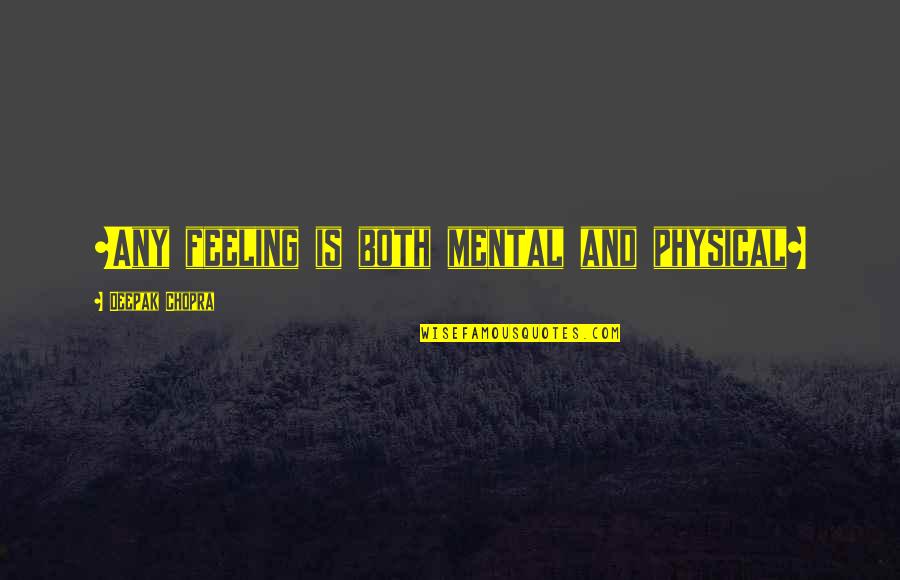 Mental Vs Physical Quotes By Deepak Chopra: ~Any feeling is both mental and physical~