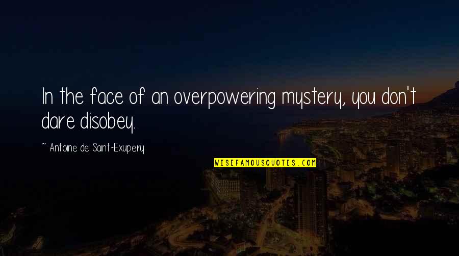 Mentale Gevolgen Quotes By Antoine De Saint-Exupery: In the face of an overpowering mystery, you Mentale Gevolgen Quotes By Antoine De Saint-Exupery: In the face of an overpowering mystery, you