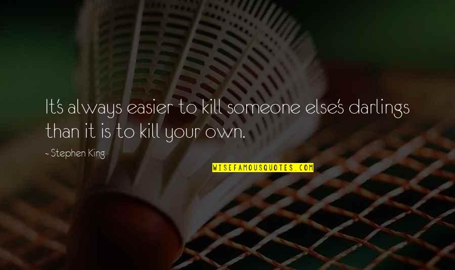 Mentale Gevolgen Quotes By Stephen King: It's always easier to kill someone else's darlings