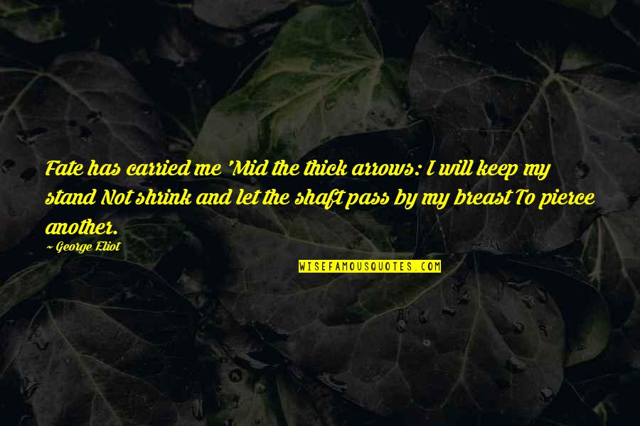 Mentalism Books Quotes By George Eliot: Fate has carried me 'Mid the thick arrows: Mentalism Books Quotes By George Eliot: Fate has carried me 'Mid the thick arrows: