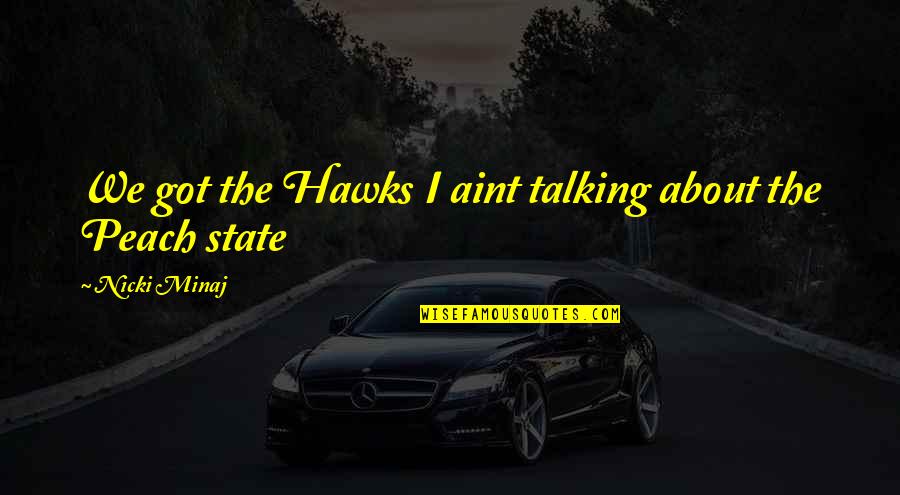 Mentalism Books Quotes By Nicki Minaj: We got the Hawks I aint talking about Mentalism Books Quotes By Nicki Minaj: We got the Hawks I aint talking about