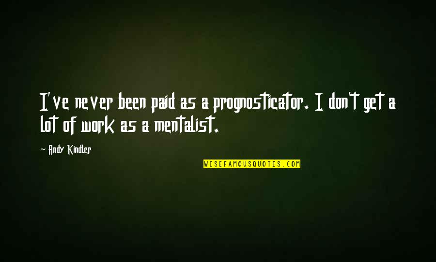 Mentalist Best Quotes By Andy Kindler: I've never been paid as a prognosticator. I
