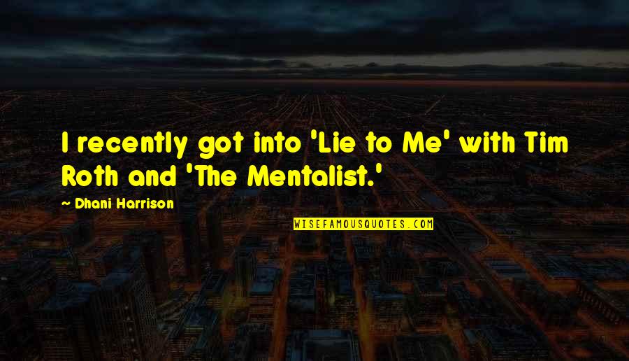 Mentalist Best Quotes By Dhani Harrison: I recently got into 'Lie to Me' with