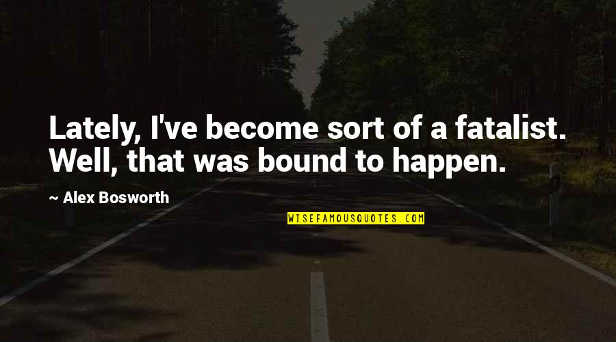 Mentalist Geller Quotes By Alex Bosworth: Lately, I've become sort of a fatalist. Well,