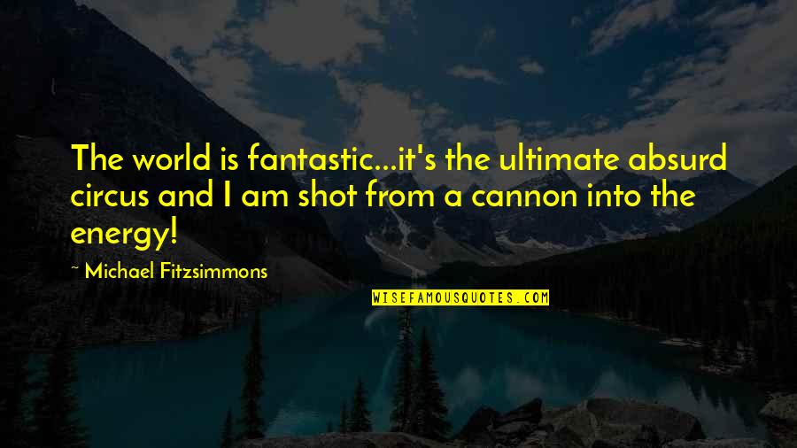 Mentalists Quotes By Michael Fitzsimmons: The world is fantastic...it's the ultimate absurd circus