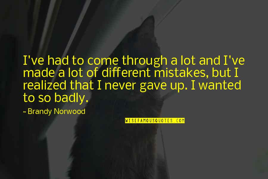 Mentalita Mamby Quotes By Brandy Norwood: I've had to come through a lot and