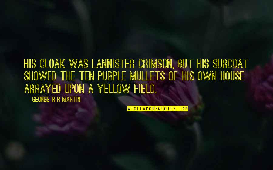 Mentalitas Quotes By George R R Martin: His cloak was Lannister crimson, but his surcoat Mentalitas Quotes By George R R Martin: His cloak was Lannister crimson, but his surcoat