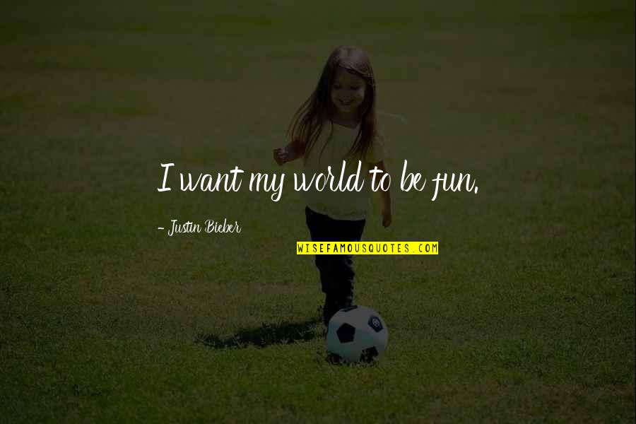 Mentalitate Quotes By Justin Bieber: I want my world to be fun.