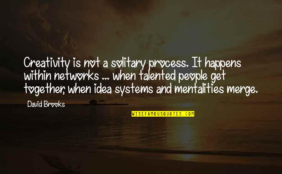 Mentalities Quotes By David Brooks: Creativity is not a solitary process. It happens