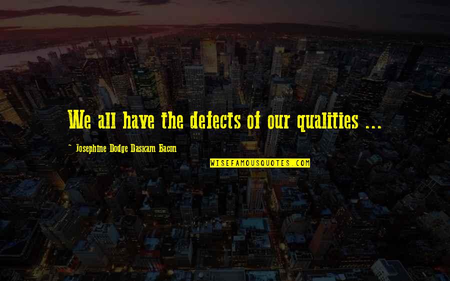 Mentalities Quotes By Josephine Dodge Daskam Bacon: We all have the defects of our qualities