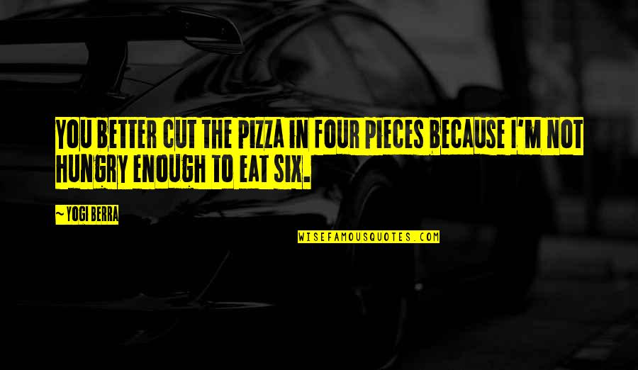 Mentalities Quotes By Yogi Berra: You better cut the pizza in four pieces