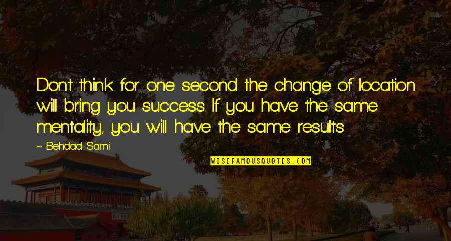 Mentality Quotes By Behdad Sami: Don't think for one second the change of