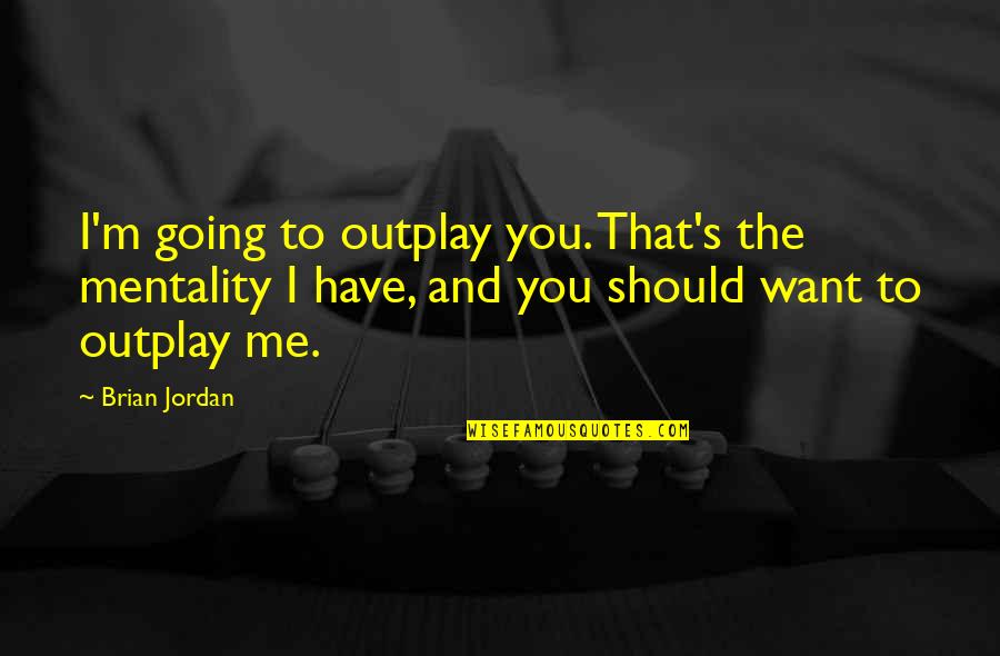 Mentality Quotes By Brian Jordan: I'm going to outplay you. That's the mentality