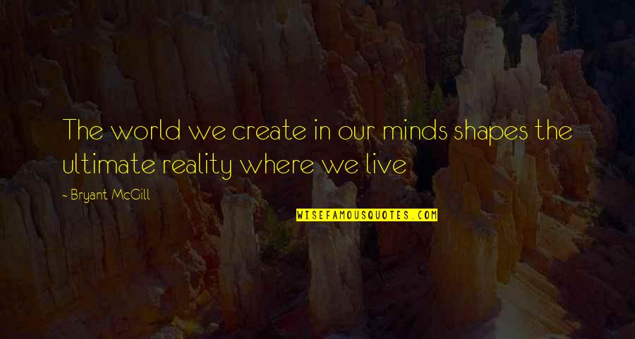 Mentality Quotes By Bryant McGill: The world we create in our minds shapes