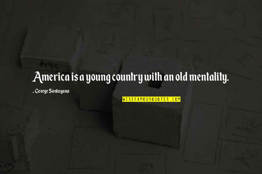 Mentality Quotes By George Santayana: America is a young country with an old