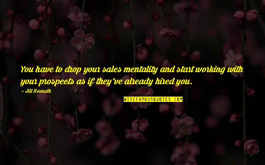 Mentality Quotes By Jill Konrath: You have to drop your sales mentality and