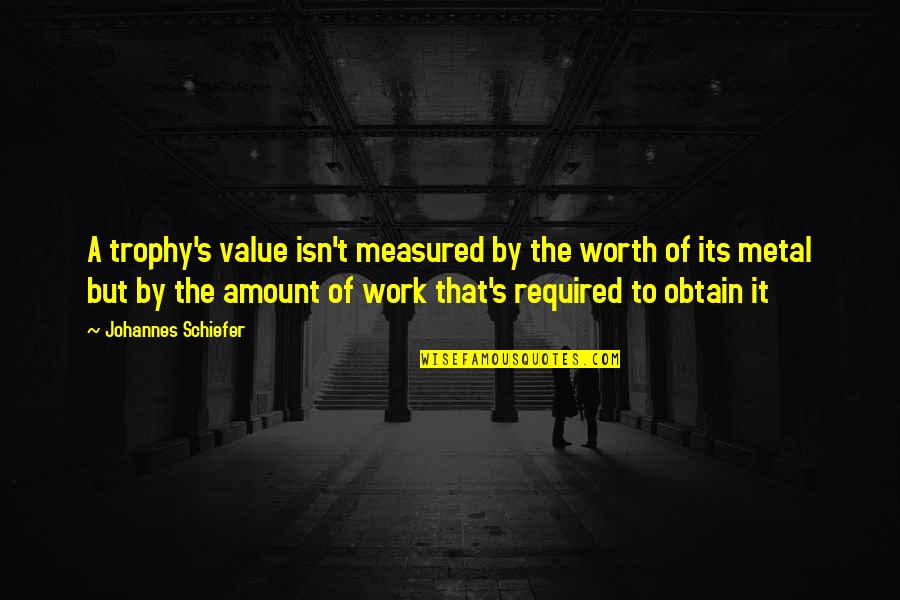 Mentality Quotes By Johannes Schiefer: A trophy's value isn't measured by the worth