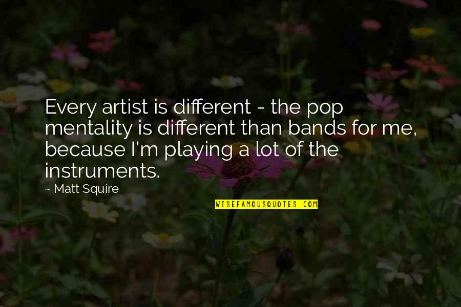 Mentality Quotes By Matt Squire: Every artist is different - the pop mentality