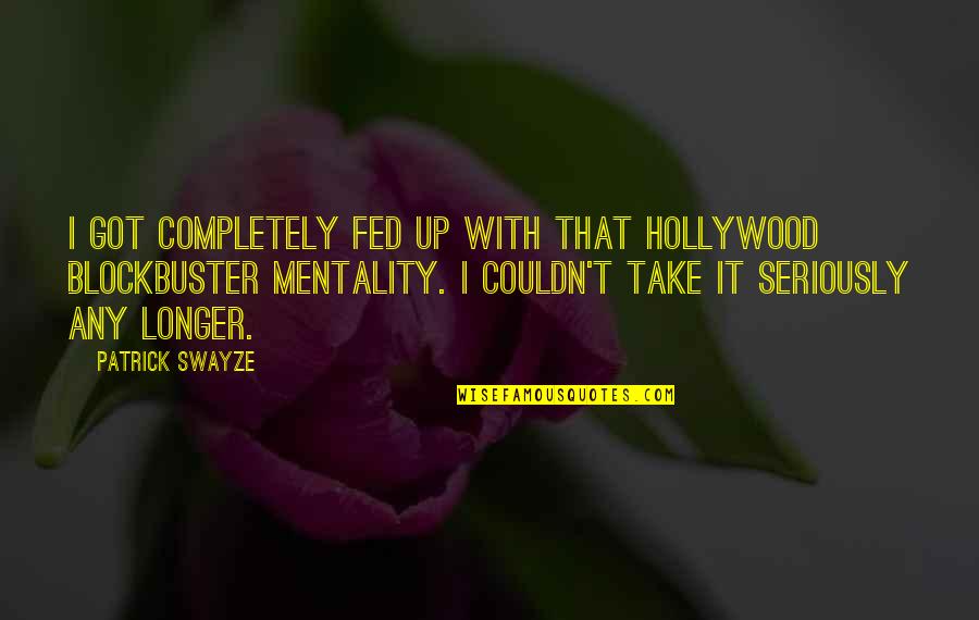 Mentality Quotes By Patrick Swayze: I got completely fed up with that Hollywood