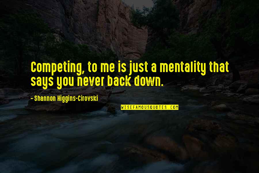 Mentality Quotes By Shannon Higgins-Cirovski: Competing, to me is just a mentality that