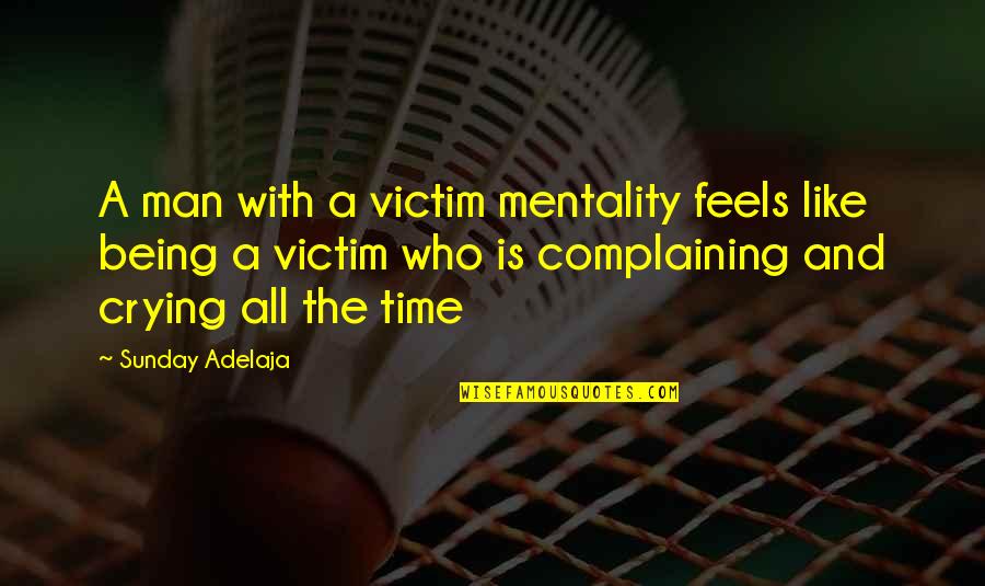 Mentality Quotes By Sunday Adelaja: A man with a victim mentality feels like