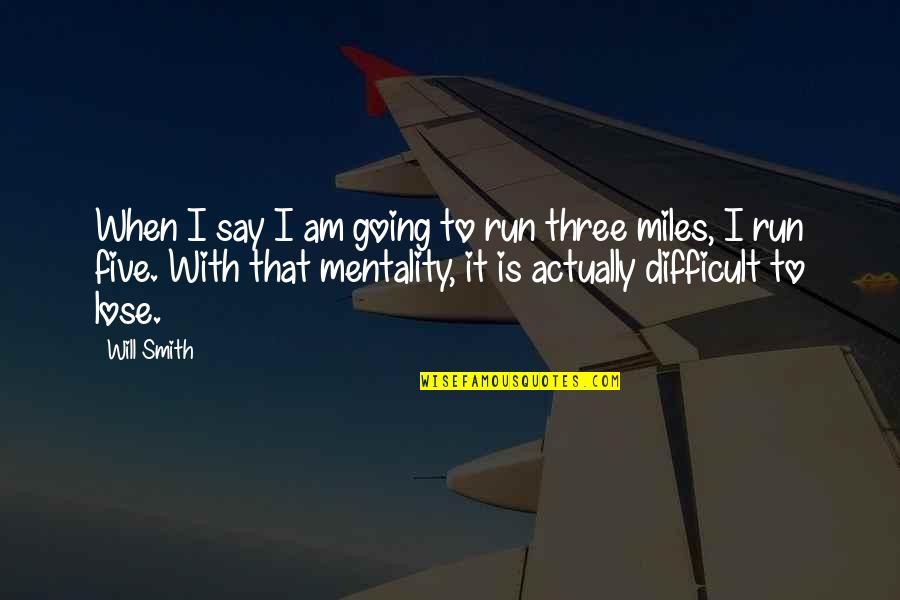 Mentality Quotes By Will Smith: When I say I am going to run