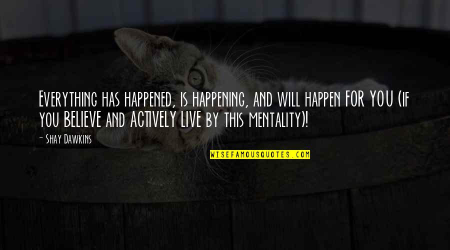 Mentality Quotes Quotes By Shay Dawkins: Everything has happened, is happening, and will happen