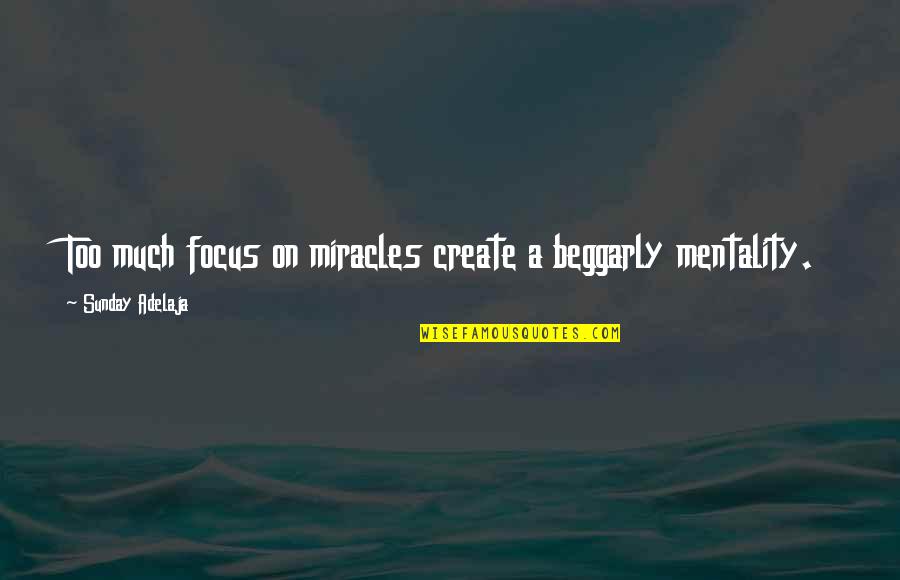 Mentality Quotes Quotes By Sunday Adelaja: Too much focus on miracles create a beggarly