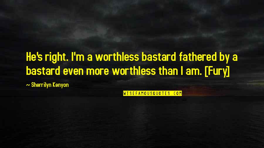 Mentally Absent Quotes By Sherrilyn Kenyon: He's right. I'm a worthless bastard fathered by