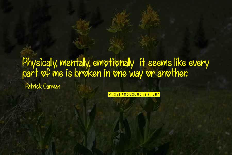 Mentally And Emotionally Broken Quotes By Patrick Carman: Physically, mentally, emotionally it seems like every part Mentally And Emotionally Broken Quotes By Patrick Carman: Physically, mentally, emotionally it seems like every part