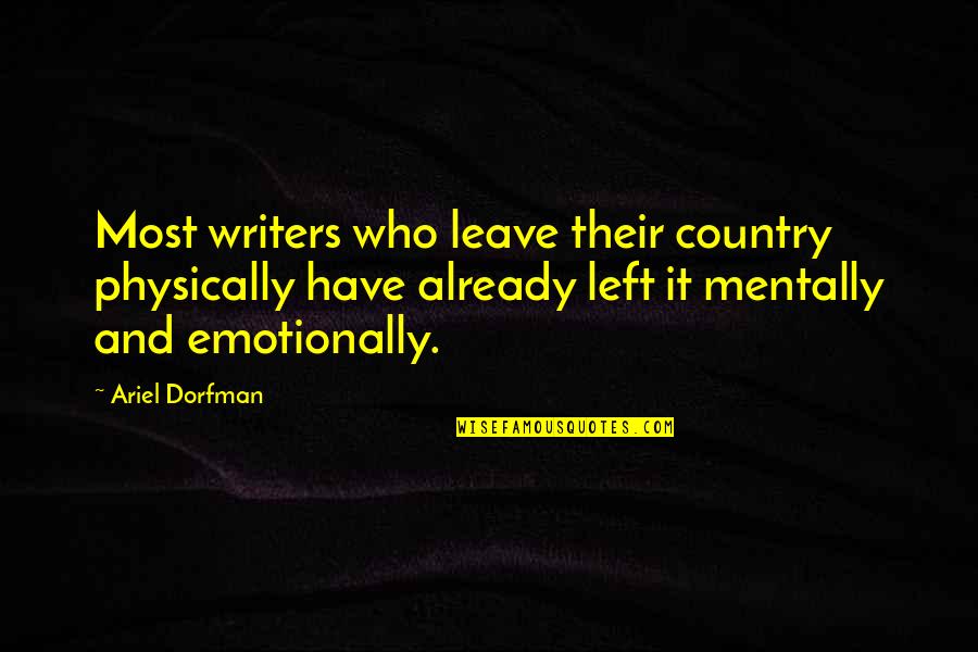 Mentally And Physically Quotes By Ariel Dorfman: Most writers who leave their country physically have