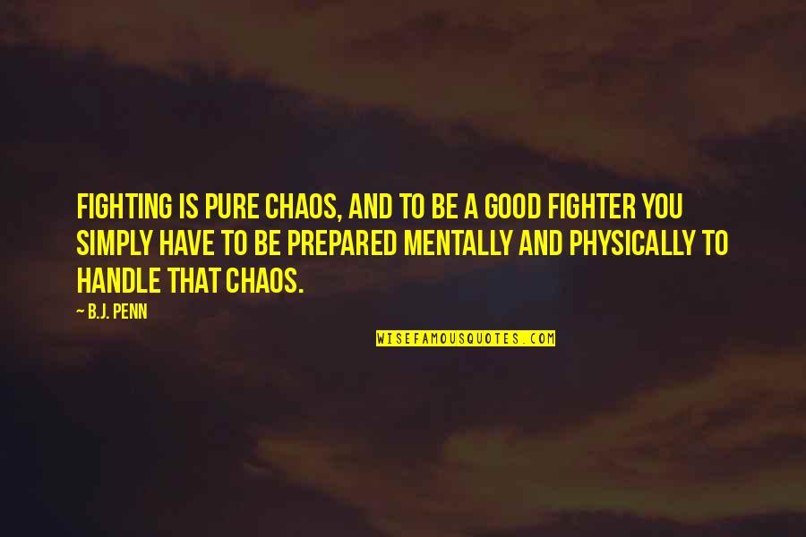 Mentally And Physically Quotes By B.J. Penn: Fighting is pure chaos, and to be a