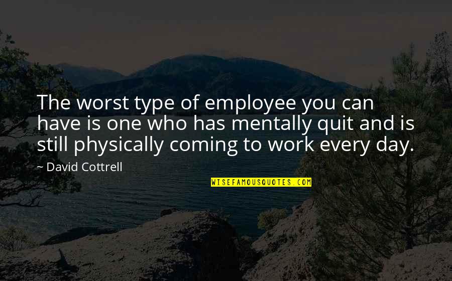 Mentally And Physically Quotes By David Cottrell: The worst type of employee you can have