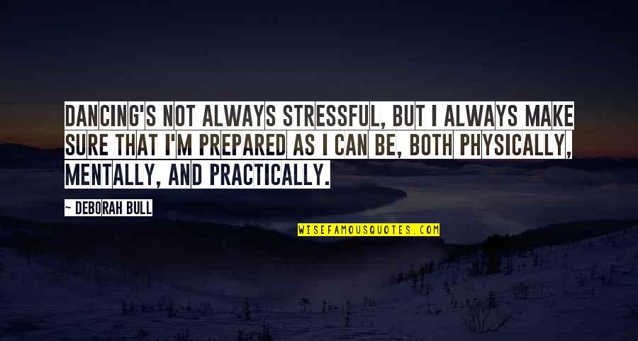 Mentally And Physically Quotes By Deborah Bull: Dancing's not always stressful, but I always make