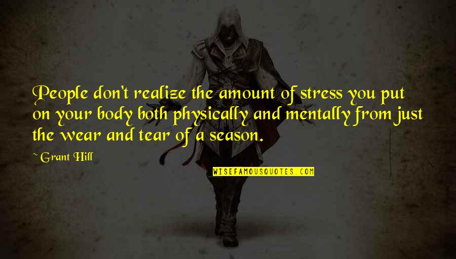 Mentally And Physically Quotes By Grant Hill: People don't realize the amount of stress you