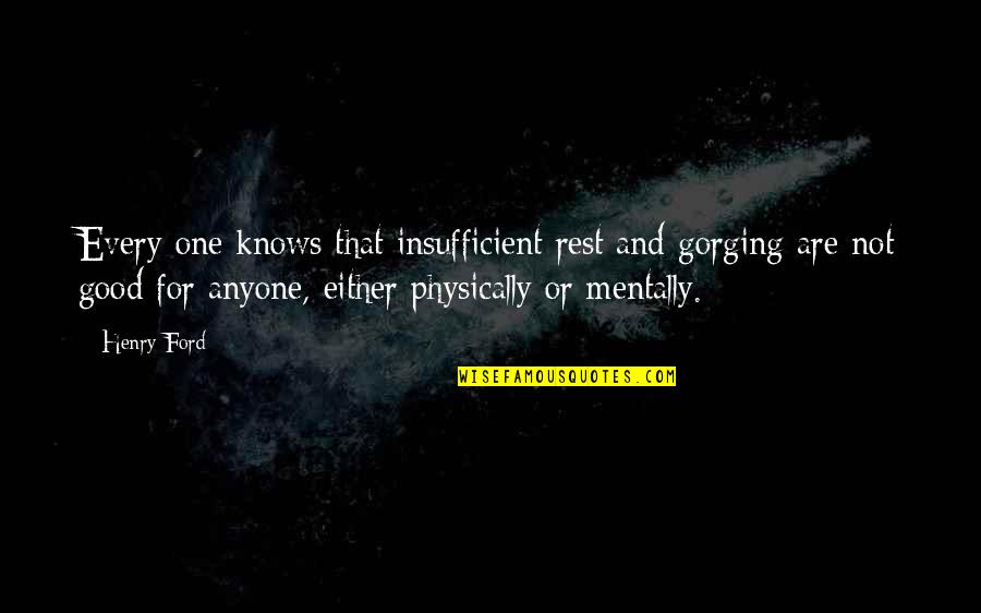 Mentally And Physically Quotes By Henry Ford: Every one knows that insufficient rest and gorging