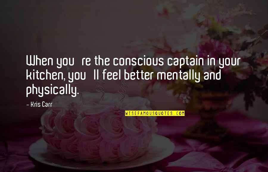 Mentally And Physically Quotes By Kris Carr: When you're the conscious captain in your kitchen,