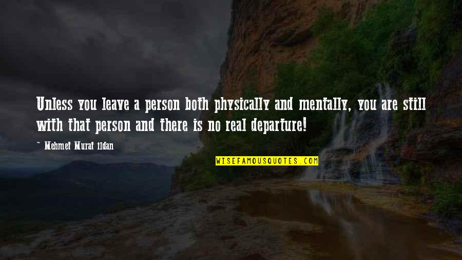 Mentally And Physically Quotes By Mehmet Murat Ildan: Unless you leave a person both physically and