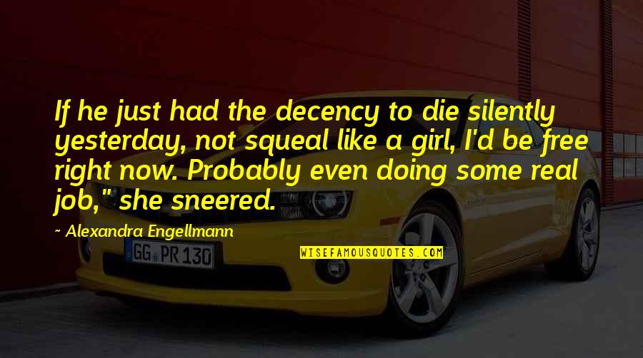 Mentally Crazy Quotes By Alexandra Engellmann: If he just had the decency to die Mentally Crazy Quotes By Alexandra Engellmann: If he just had the decency to die