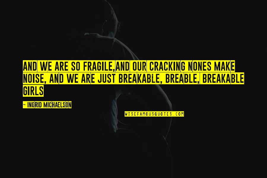 Mentally Crazy Quotes By Ingrid Michaelson: And we are so fragile,and our cracking nones Mentally Crazy Quotes By Ingrid Michaelson: And we are so fragile,and our cracking nones